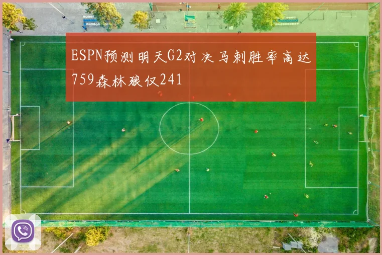 ESPN预测明天G2对决马刺胜率高达759森林狼仅241